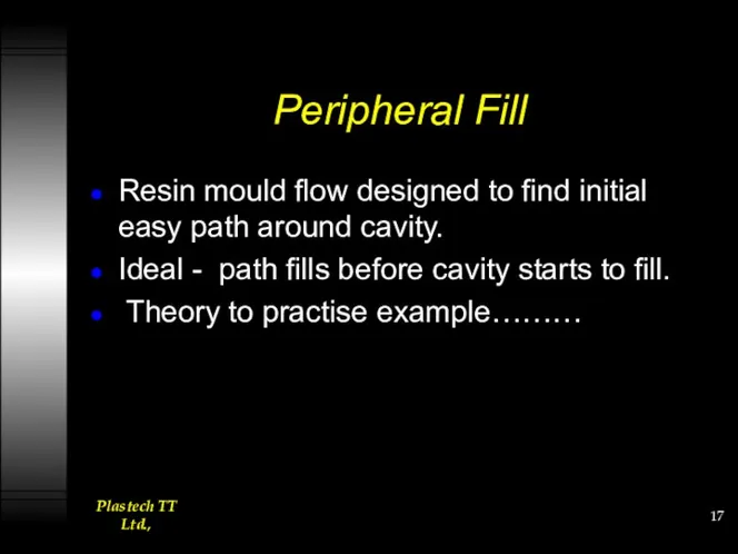 Peripheral Fill Resin mould flow designed to find initial easy path around cavity.