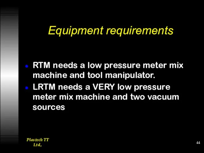Equipment requirements RTM needs a low pressure meter mix machine and tool manipulator.