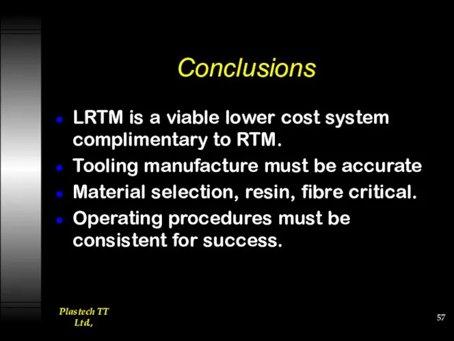 Conclusions LRTM is a viable lower cost system complimentary to RTM. Tooling manufacture