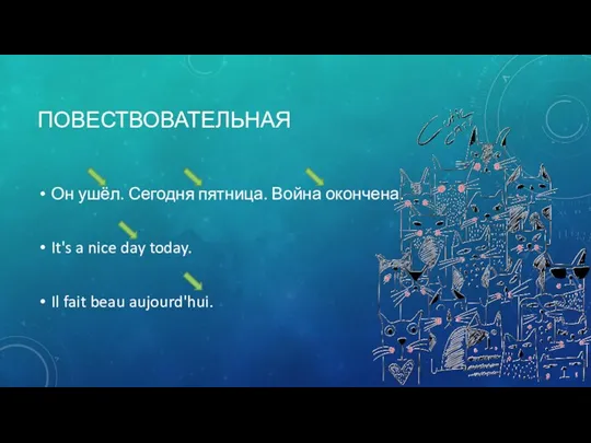 ПОВЕСТВОВАТЕЛЬНАЯ Он ушёл. Сегодня пятница. Война окончена. It's a nice day today. Il fait beau aujourd'hui.