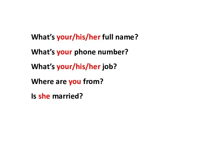 What’s your/his/her full name? What’s your phone number? What’s your/his/her