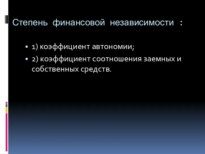 Степень финансовой независимости : 1) коэффициент автономии; 2) коэффициент соотношения заемных и собственных средств.