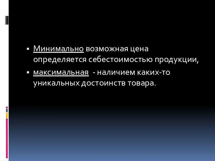 Минимально возможная цена определяется себестоимостью продукции, максимальная - наличием каких-то уникальных достоинств товара.