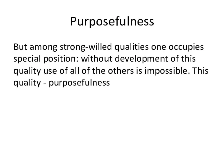 Purposefulness But among strong-willed qualities one occupies special position: without