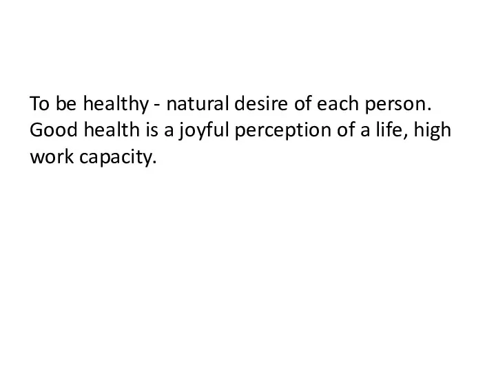 To be healthy - natural desire of each person. Good