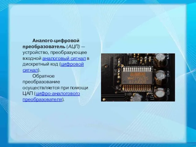 Аналого-цифровой преобразователь (АЦП) — устройство, преобразующее входной аналоговый сигнал в дискретный код (цифровой