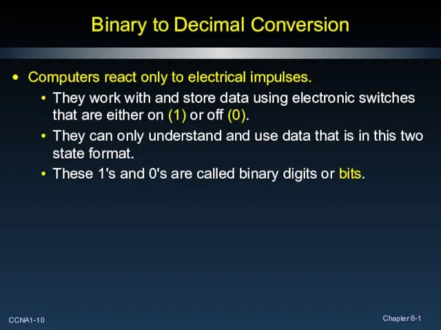 Binary to Decimal Conversion Computers react only to electrical impulses.