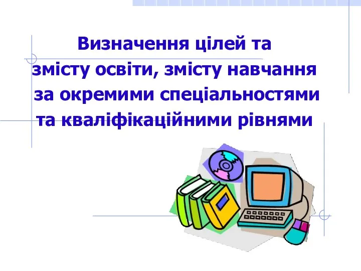 Визначення цілей та змісту освіти, змісту навчання за окремими спеціальностями та кваліфікаційними рівнями