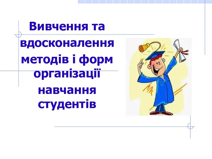 Вивчення та вдосконалення методів і форм організації навчання студентів