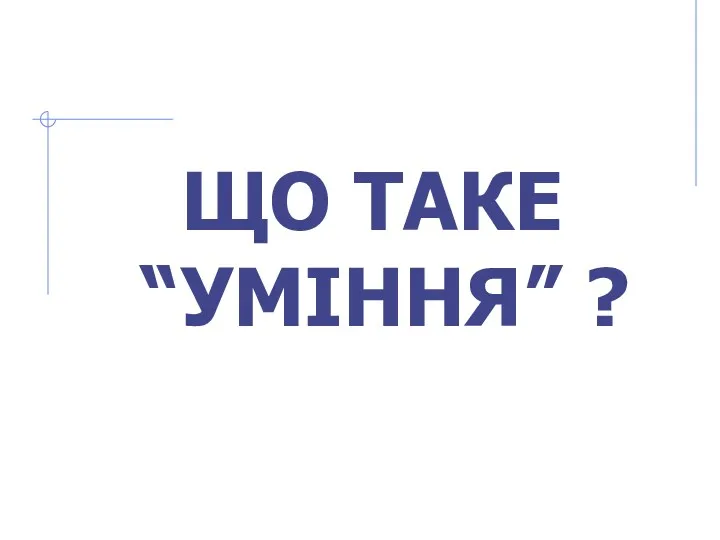 ЩО ТАКЕ “УМІННЯ” ?