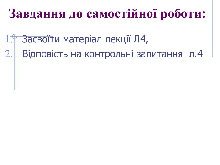 Завдання до самостійної роботи: Засвоїти матеріал лекції Л4, Відповість на контрольні запитання л.4