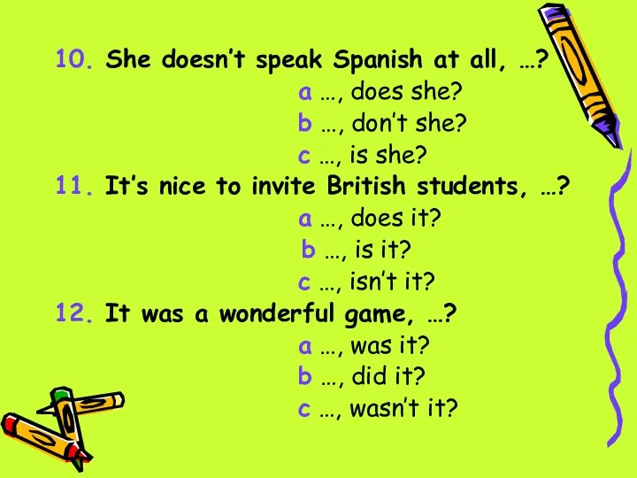 10. She doesn’t speak Spanish at all, …? a …,