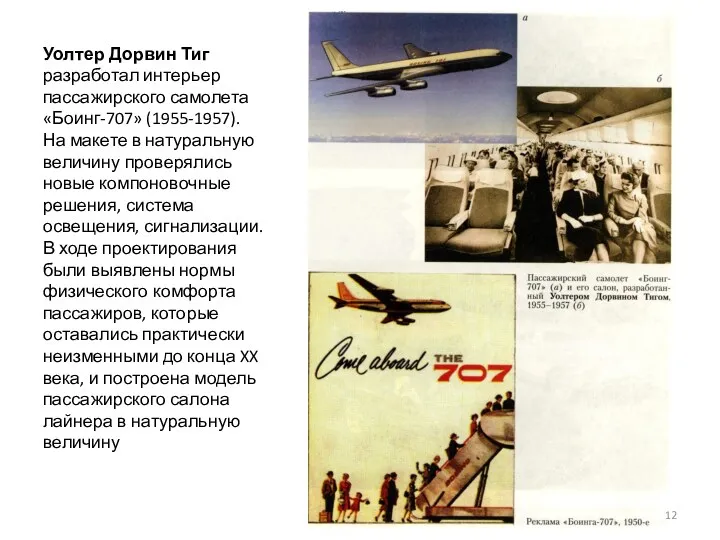 Уолтер Дорвин Тиг разработал интерьер пассажирского самолета «Боинг-707» (1955-1957). На