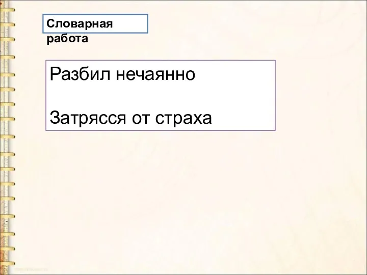 Словарная работа Разбил нечаянно Затрясся от страха