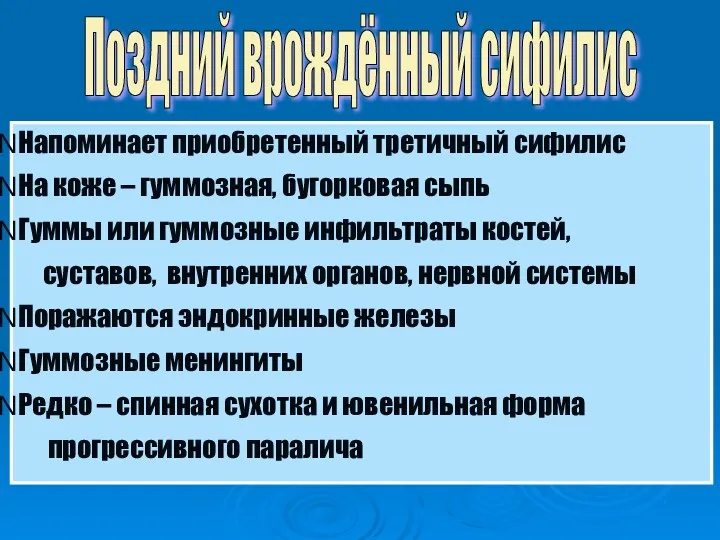 Поздний врождённый сифилис Напоминает приобретенный третичный сифилис На коже – гуммозная, бугорковая сыпь