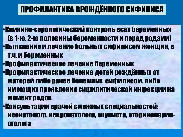 ПРОФИЛАКТИКА ВРОЖДЁННОГО СИФИЛИСА Клинико-серологический контроль всех беременных (в 1-ю, 2-ю половины беременности и