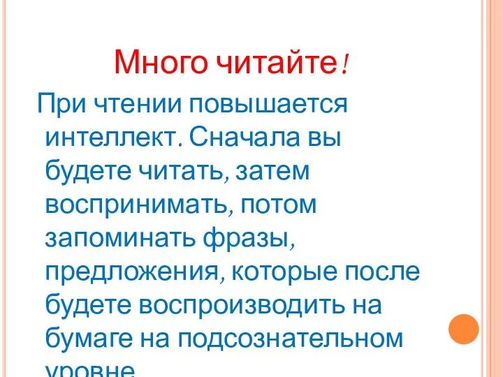 Много читайте! При чтении повышается интеллект. Сначала вы будете читать,