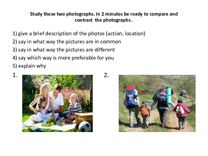 Study these two photographs. In 2 minutes be ready to
