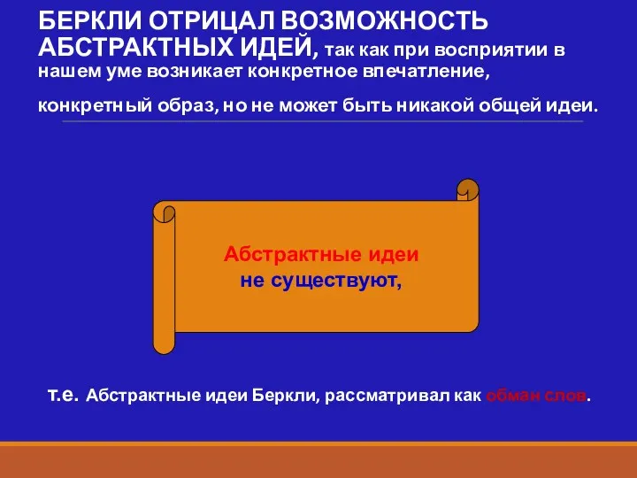 БЕРКЛИ ОТРИЦАЛ ВОЗМОЖНОСТЬ АБСТРАКТНЫХ ИДЕЙ, так как при восприятии в