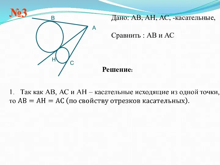 №3 Дано: АВ, АН, АС, -касательные, Сравнить : АВ и АС Решение: