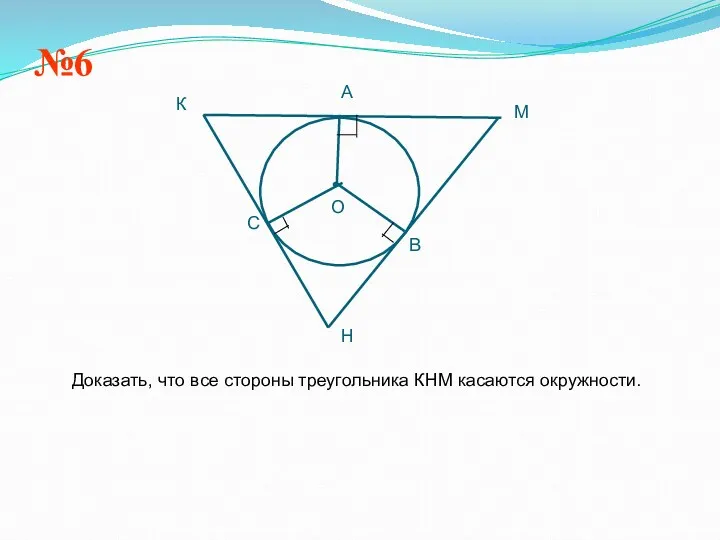 №6 Доказать, что все стороны треугольника КНМ касаются окружности.