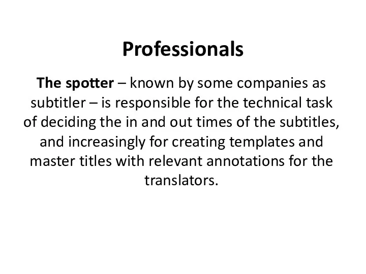 Professionals The spotter – known by some companies as subtitler