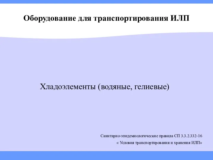 Оборудование для транспортирования ИЛП Хладоэлементы (водяные, гелиевые) Санитарно-эпидемиологические правила СП