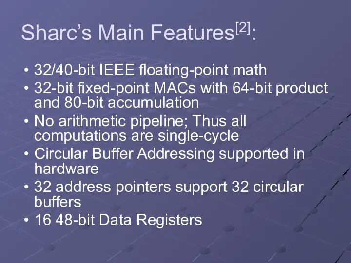 Sharc’s Main Features[2]: 32/40-bit IEEE floating-point math 32-bit fixed-point MACs with 64-bit product