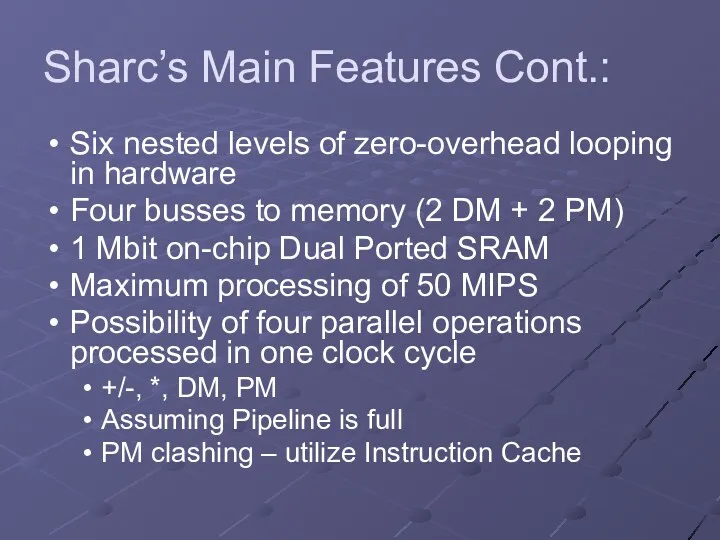 Sharc’s Main Features Cont.: Six nested levels of zero-overhead looping in hardware Four