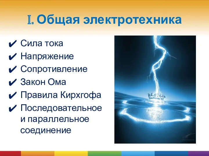 I. Общая электротехника Сила тока Напряжение Сопротивление Закон Ома Правила Кирхгофа Последовательное и параллельное соединение