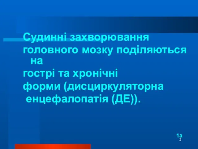 Судинні захворювання головного мозку поділяються на гострі та хронічні форми (дисциркуляторна енцефалопатія (ДЕ)). 1а