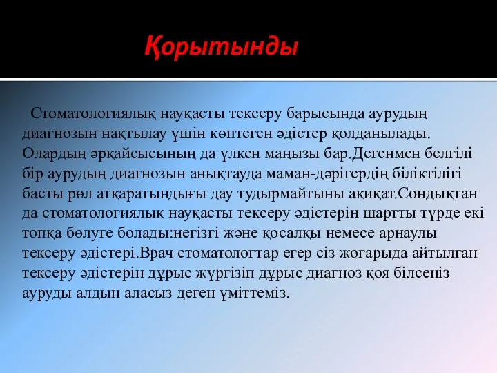 Қорытынды Стоматологиялық науқасты тексеру барысында аурудың диагнозын нақтылау үшін көптеген