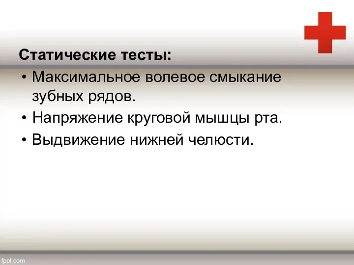 Статические тесты: Максимальное волевое смыкание зубных рядов. Напряжение круговой мышцы рта. Выдвижение нижней челюсти.