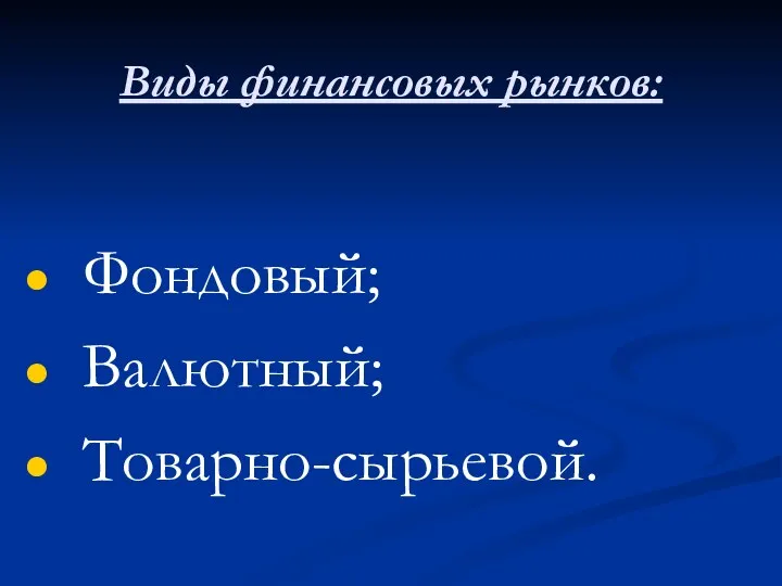 Виды финансовых рынков: Фондовый; Валютный; Товарно-сырьевой.