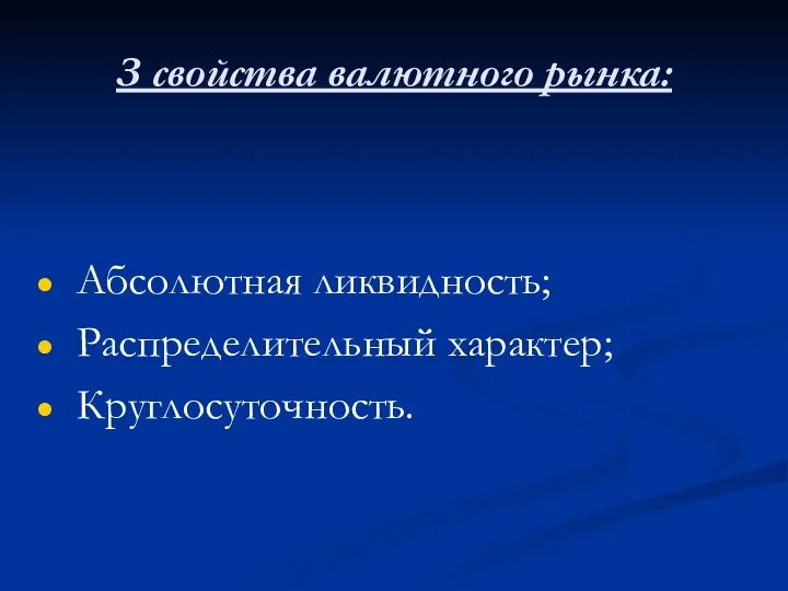 З свойства валютного рынка: Абсолютная ликвидность; Распределительный характер; Круглосуточность.