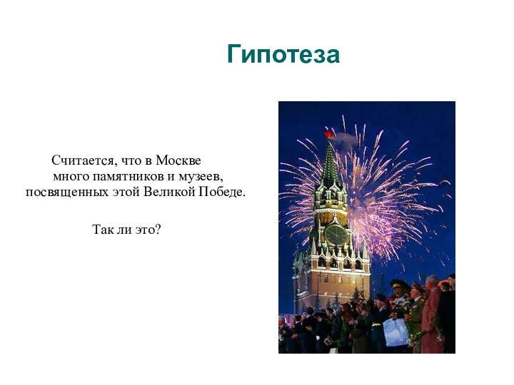Гипотеза Считается, что в Москве много памятников и музеев, посвященных этой Великой Победе. Так ли это?