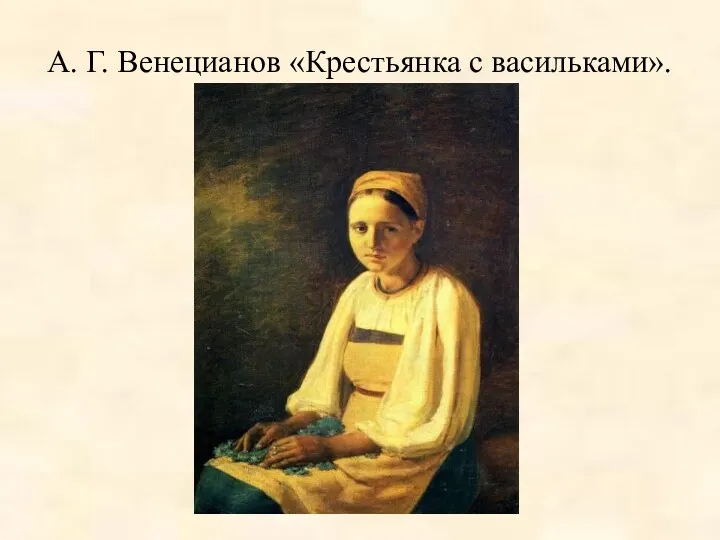 А. Г. Венецианов «Крестьянка с васильками».