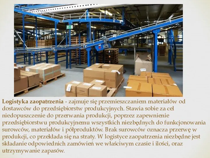 Logistyka zaopatrzenia - zajmuje się przemieszczaniem materiałów od dostawców do przedsiębiorstw produkcyjnych. Stawia
