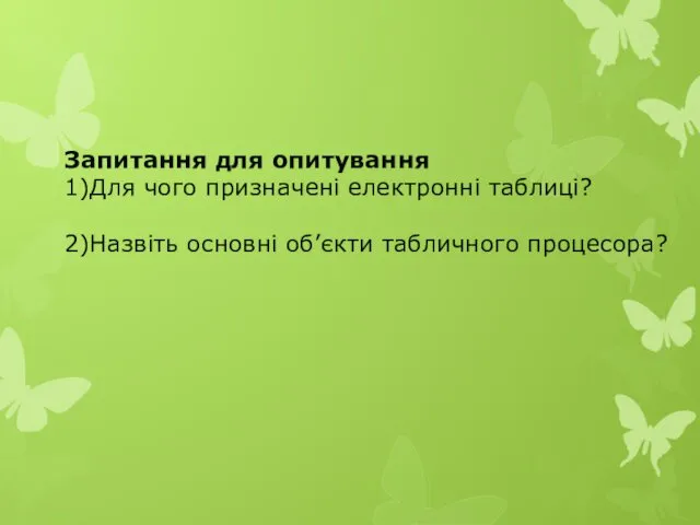 Запитання для опитування 1)Для чого призначені електронні таблиці? 2)Назвіть основні об’єкти табличного процесора?