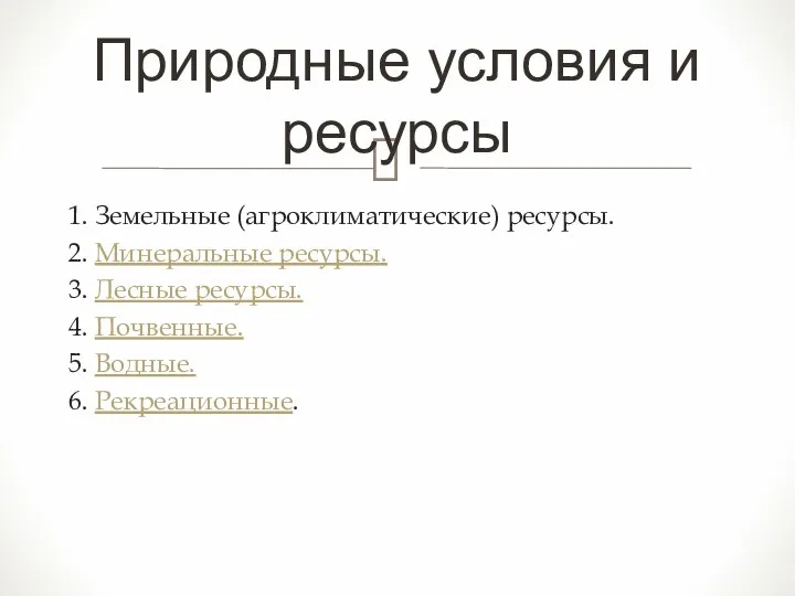 1. Земельные (агроклиматические) ресурсы. 2. Минеральные ресурсы. 3. Лесные ресурсы.