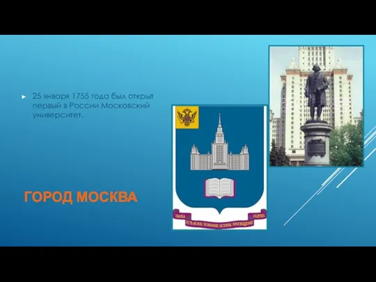 ГОРОД МОСКВА 25 января 1755 года был открыт первый в России Московский университет.
