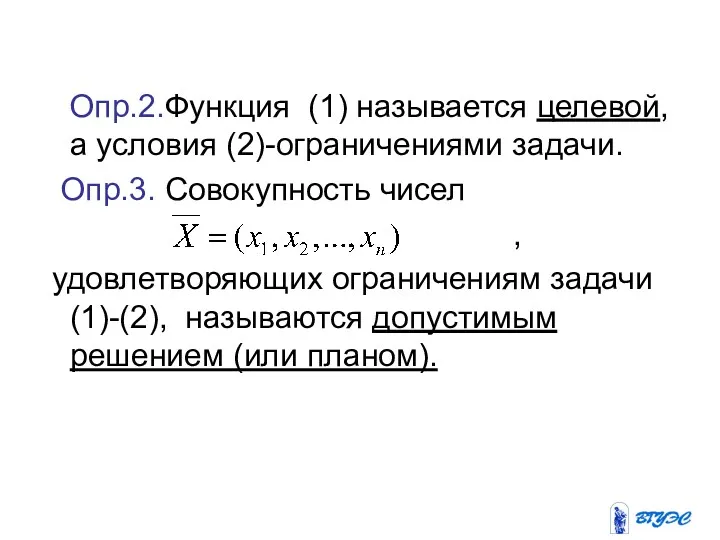 Опр.2.Функция (1) называется целевой, а условия (2)-ограничениями задачи. Опр.3. Совокупность