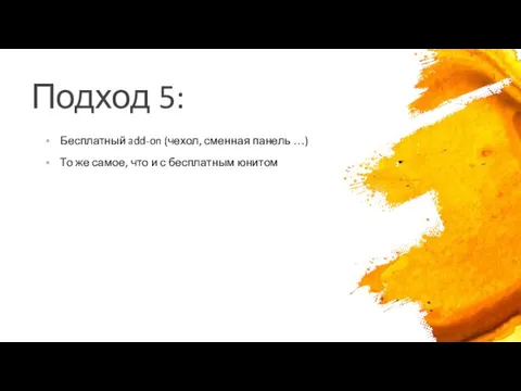 Подход 5: Бесплатный add-on (чехол, сменная панель …) То же самое, что и с бесплатным юнитом