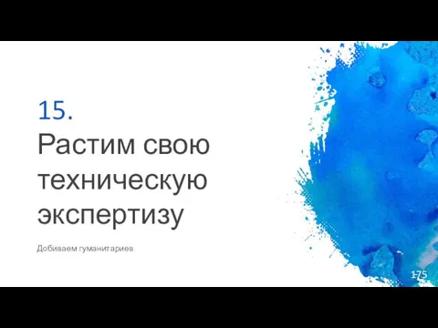 15. Растим свою техническую экспертизу Добиваем гуманитариев