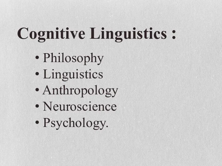 Philosophy Linguistics Anthropology Neuroscience Psychology. Cognitive Linguistics :