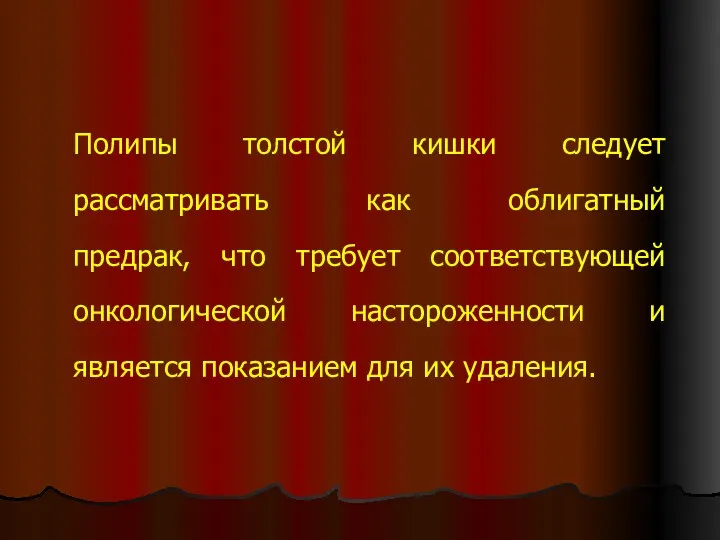 Полипы толстой кишки следует рассматривать как облигатный предрак, что требует