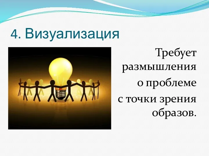 4. Визуализация Требует размышления о проблеме с точки зрения образов.