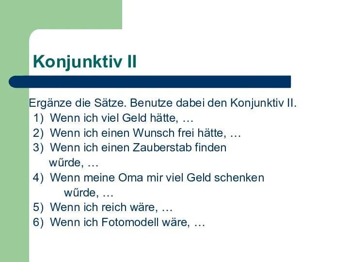 Konjunktiv II Ergänze die Sätze. Benutze dabei den Konjunktiv II. 1) Wenn ich