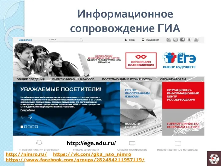 Информационное сопровождение ГИА http://ege.edu.ru/ http://nimro.ru/ https://vk.com/gku_nso_nimro https://www.facebook.com/groups/282484211957119/