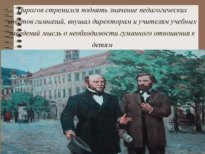 Пирогов стремился поднять значение педагогических советов гимназий, внушал директорам и